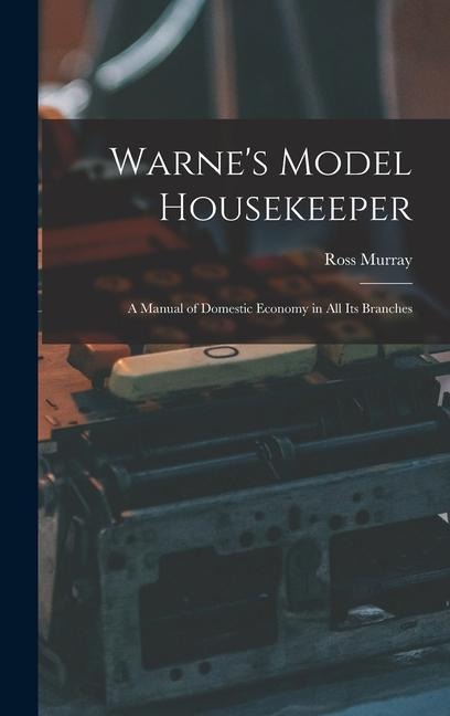 Warnes Model Housekeeper; a Manual of Domestic Economy in all its Branches