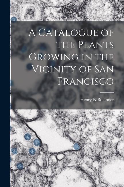 A Catalogue of the Plants Growing in the Vicinity of San Francisco
