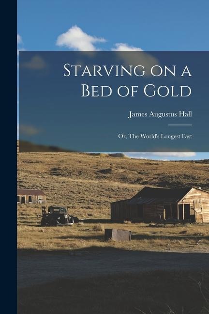 Starving on a bed of Gold; or, The Worlds Longest Fast