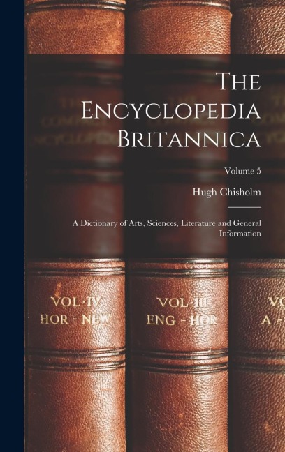 The Encyclopedia Britannica: A Dictionary of Arts, Sciences, Literature and General Information; Volume 5