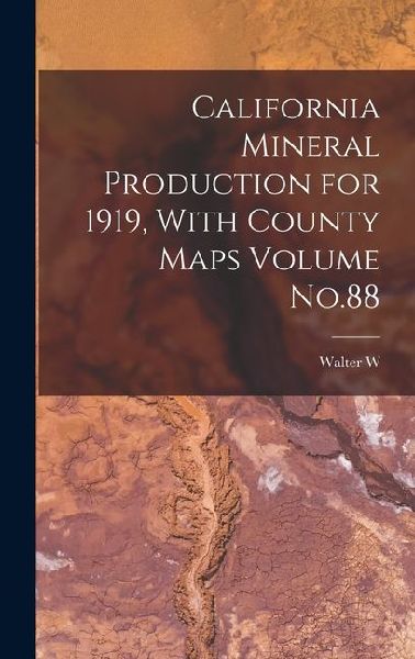 California Mineral Production for 1919, With County Maps Volume No.88
