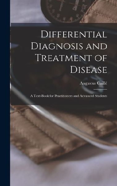 Differential Diagnosis and Treatment of Disease: A Text-Book for Practitioners and Advanced Students