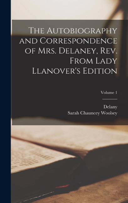 The Autobiography and Correspondence of Mrs. Delaney, Rev. From Lady Llanovers Edition; Volume 1
