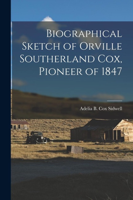 Biographical Sketch of Orville Southerland Cox, Pioneer of 1847