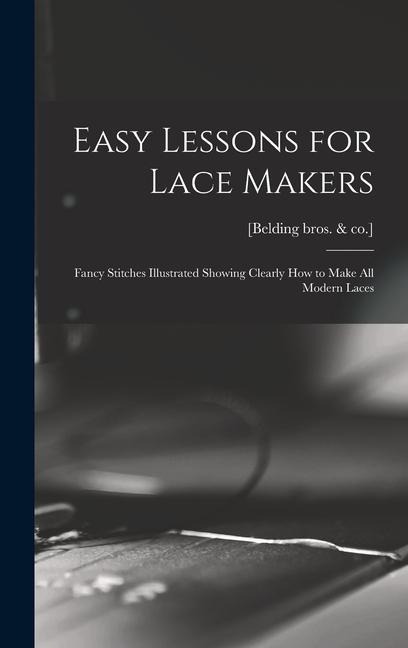 Easy Lessons for Lace Makers: Fancy Stitches Illustrated Showing Clearly how to Make all Modern Laces