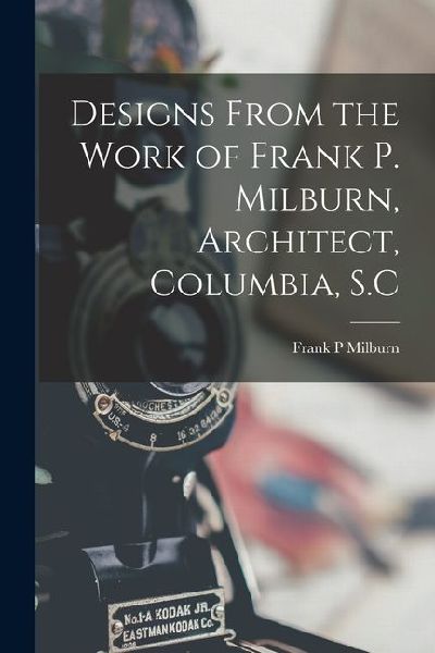 Designs From the Work of Frank P. Milburn, Architect, Columbia, S.C