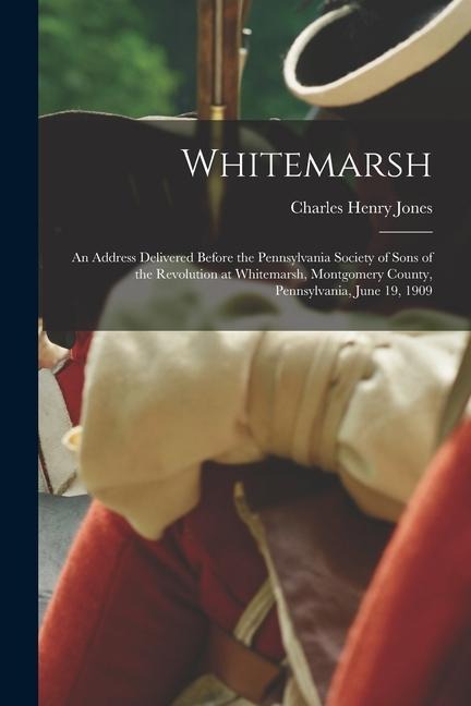Whitemarsh; an Address Delivered Before the Pennsylvania Society of Sons of the Revolution at Whitemarsh, Montgomery County, Pennsylvania, June 19, 19