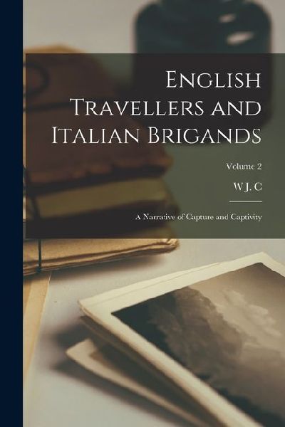 English Travellers and Italian Brigands: A Narrative of Capture and Captivity; Volume 2