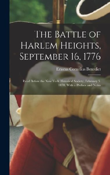 The Battle of Harlem Heights, September 16, 1776; Read Before the New York Historical Society, February 5, 1878; With a Preface and Notes