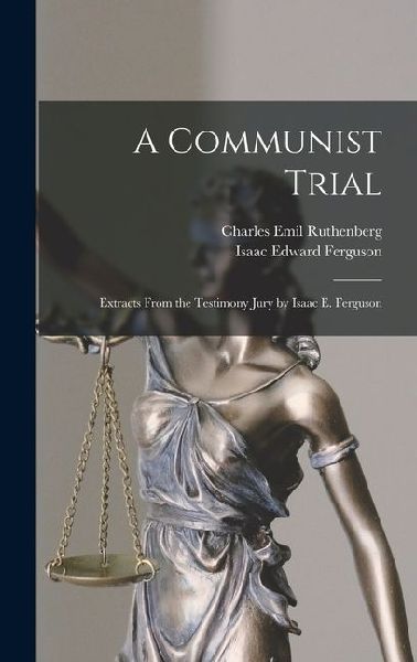 A Communist Trial; Extracts From the Testimony Jury by Isaac E. Ferguson