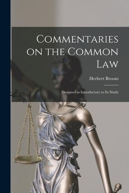 Commentaries on the Common Law: Designed as Introductory to its Study
