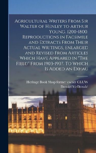 Agricultural Writers From Sir Walter of Henley to Arthur Young, 1200-1800. Reproductions in Facsimile and Extracts From Their Actual Writings, Enlarge
