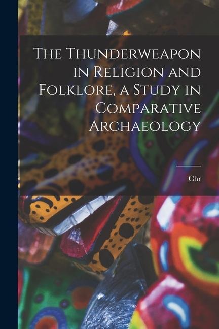 The Thunderweapon in Religion and Folklore, a Study in Comparative Archaeology