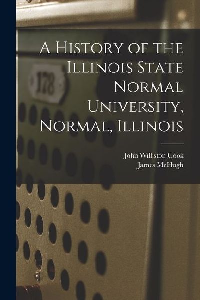 A History of the Illinois State Normal University, Normal, Illinois