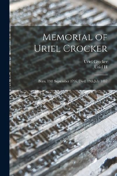 Memorial of Uriel Crocker: Born, 13th September 1796, Died, 19th July 1887