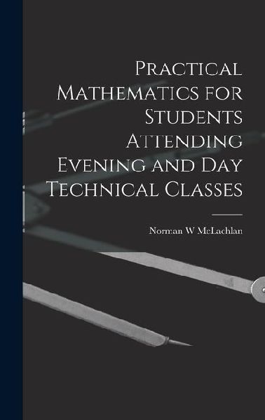 Practical Mathematics for Students Attending Evening and day Technical Classes