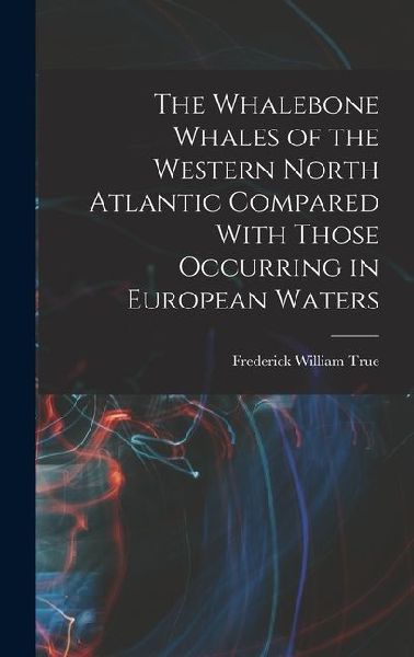 The Whalebone Whales of the Western North Atlantic Compared With Those Occurring in European Waters