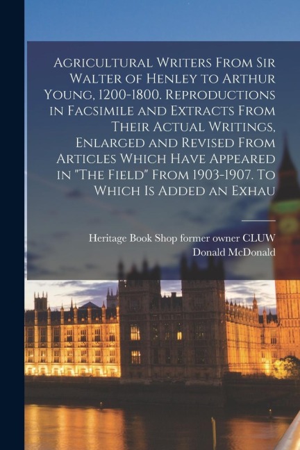 Agricultural Writers From Sir Walter of Henley to Arthur Young, 1200-1800. Reproductions in Facsimile and Extracts From Their Actual Writings, Enlarge