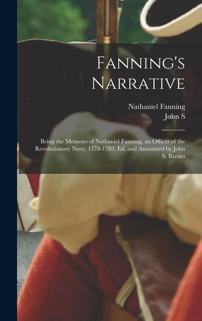 Fannings Narrative; Being the Memoirs of Nathaniel Fanning, an Officer of the Revolutionary Navy, 1778-1783, ed. and Annotated by John S. Barnes