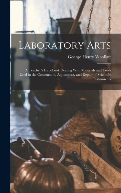 Laboratory Arts; a Teachers Handbook Dealing With Materials and Tools Used in the Contruction, Adjustment, and Repair of Scientific Instruments