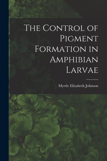 The Control of Pigment Formation in Amphibian Larvae