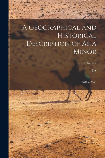 A Geographical and Historical Description of Asia Minor: With a map; Volume 2