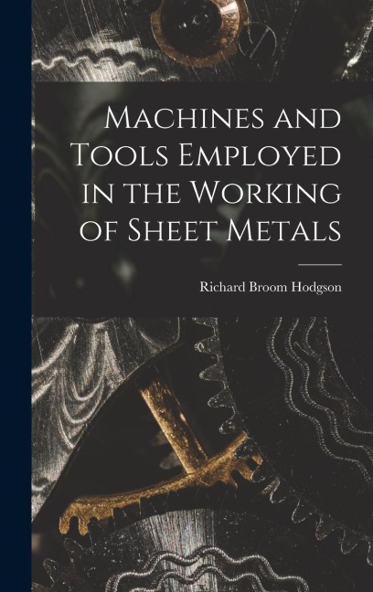 Machines and Tools Employed in the Working of Sheet Metals