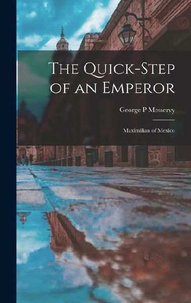 The Quick-step of an Emperor: Maximilian of Mexico