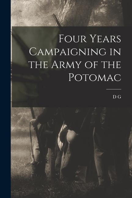 Four Years Campaigning in the Army of the Potomac