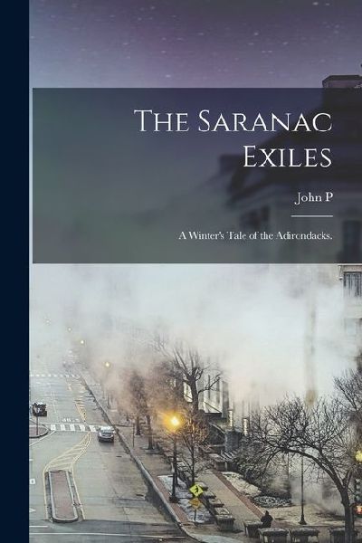 The Saranac Exiles: A Winter's Tale of the Adirondacks.