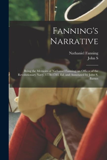 Fannings Narrative; Being the Memoirs of Nathaniel Fanning, an Officer of the Revolutionary Navy, 1778-1783, ed. and Annotated by John S. Barnes