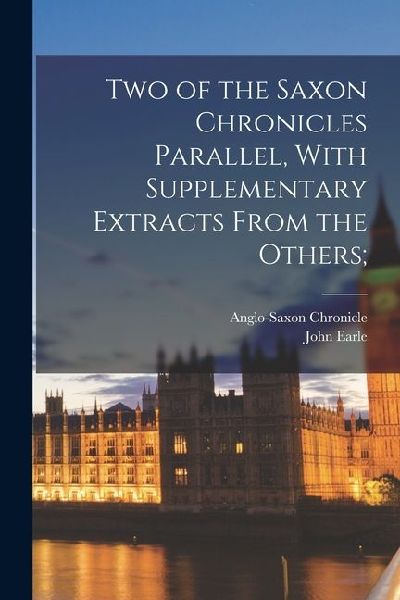 Two of the Saxon Chronicles Parallel, With Supplementary Extracts From the Others;