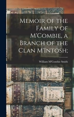 Memoir of the Family of M'Combie, a Branch of the Clan M'Intosh;