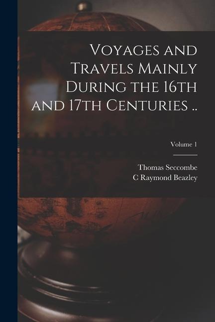 Voyages and Travels Mainly During the 16th and 17th Centuries ..; Volume 1