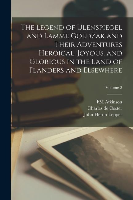 The Legend of Ulenspiegel and Lamme Goedzak and Their Adventures Heroical, Joyous, and Glorious in the Land of Flanders and Elsewhere; Volume 2