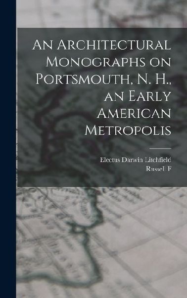 An Architectural Monographs on Portsmouth, N. H., an Early American Metropolis