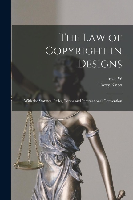 The law of Copyright in Designs: With the Statutes, Rules, Forms and International Convention