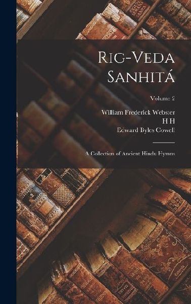 Rig-veda Sanhitá: A Collection of Ancient Hindu Hymns; Volume 2