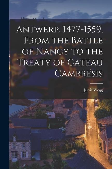 Antwerp, 1477-1559, From the Battle of Nancy to the Treaty of Cateau Cambrésis