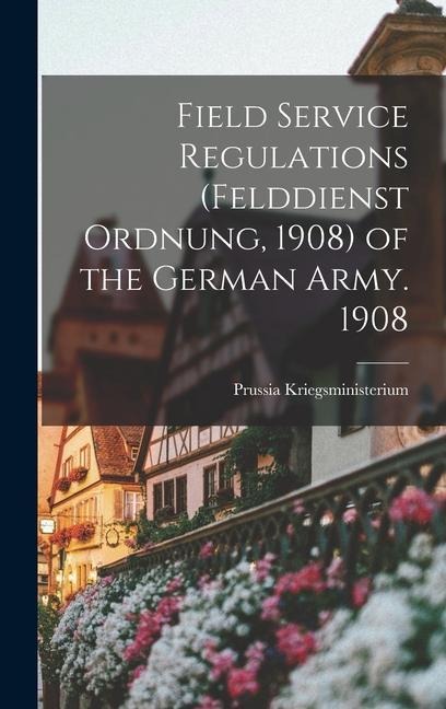 Field Service Regulations (felddienst Ordnung, 1908) of the German Army. 1908