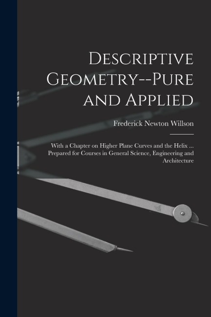 Descriptive Geometry--pure and Applied; With a Chapter on Higher Plane Curves and the Helix ... Prepared for Courses in General Science, Engineering a