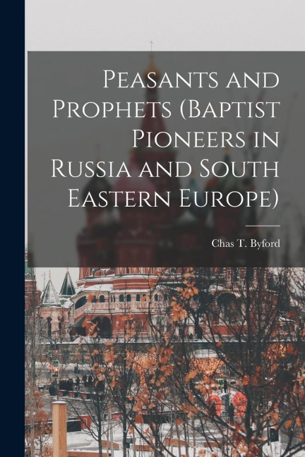 Peasants and Prophets (Baptist Pioneers in Russia and South Eastern Europe)