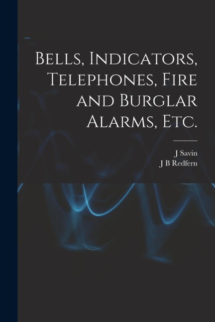 Bells, Indicators, Telephones, Fire and Burglar Alarms, etc.
