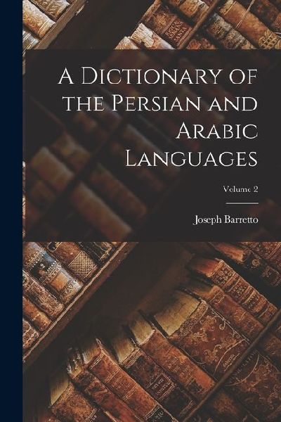 A Dictionary of the Persian and Arabic Languages; Volume 2