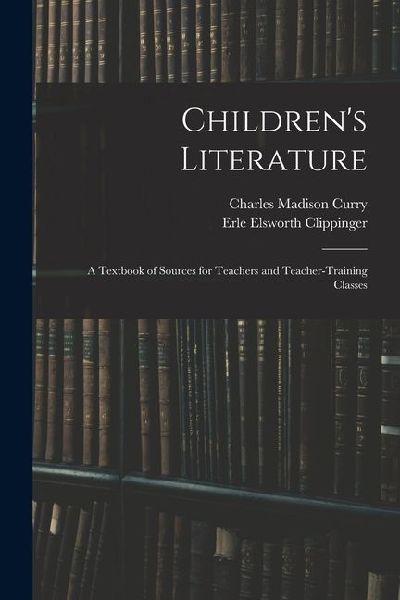 Children's Literature; a Textbook of Sources for Teachers and Teacher-training Classes