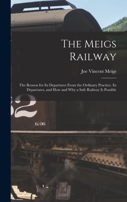 The Meigs Railway: The Reason for Its Departures From the Ordinary Practice. Its Departures, and How and Why a Safe Railway Is Possible