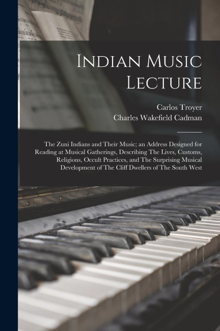 Indian Music Lecture: The Zuni Indians and Their Music; an Address Designed for Reading at Musical Gatherings, Describing The Lives, Customs