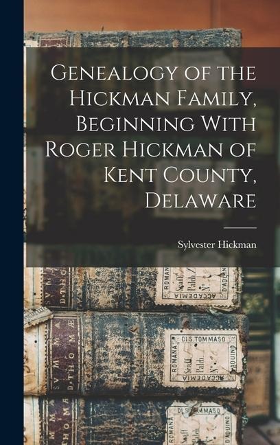 Genealogy of the Hickman Family, Beginning With Roger Hickman of Kent County, Delaware
