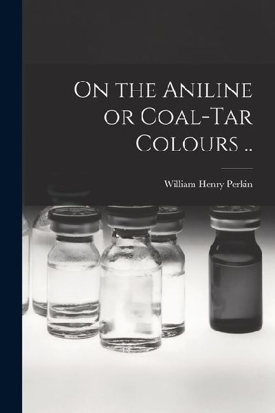 On the Aniline or Coal-tar Colours ..