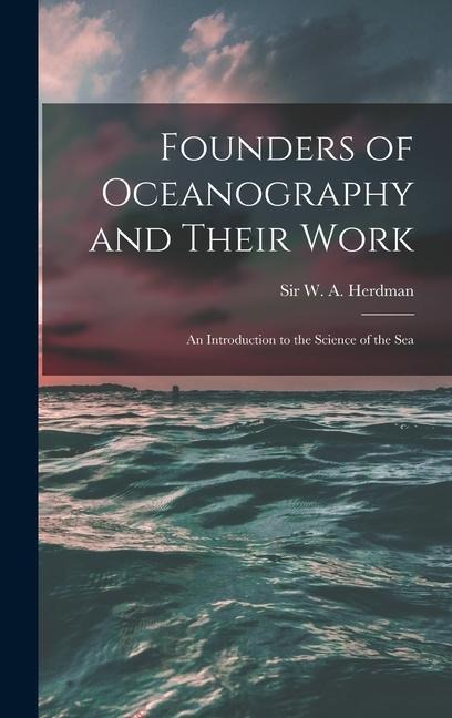 Founders of Oceanography and Their Work; an Introduction to the Science of the Sea